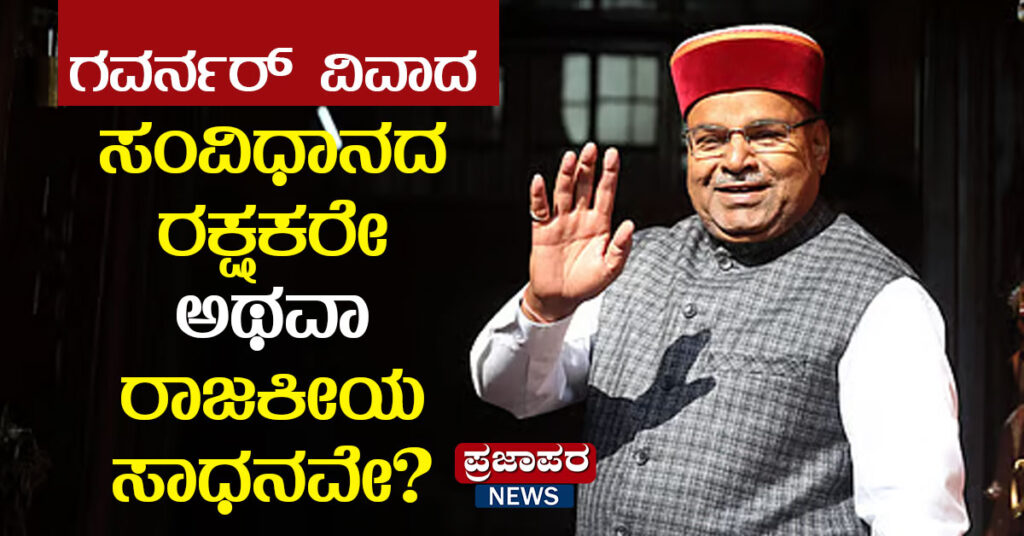 ಗವರ್ನರ್ ವಿವಾದ: ಸಂವಿಧಾನದ ರಕ್ಷಕರೇ ಅಥವಾ ರಾಜಕೀಯ ಸಾಧನವೇ?
